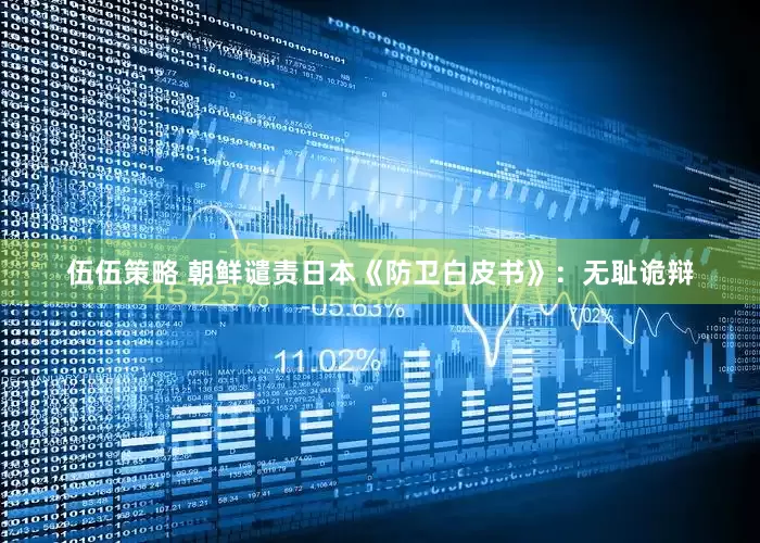 伍伍策略 朝鲜谴责日本《防卫白皮书》：无耻诡辩